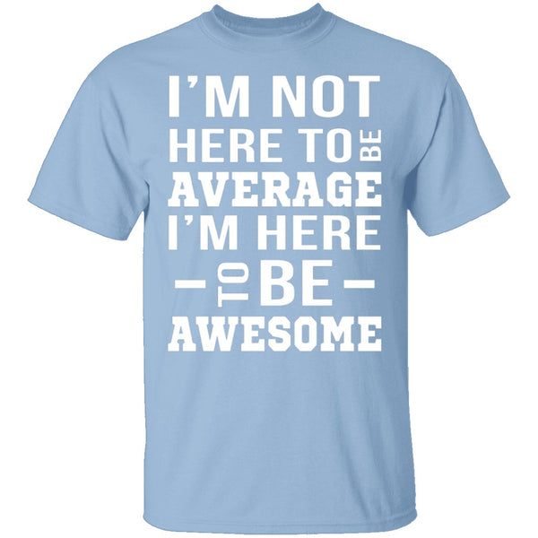 I'm Here To Be Awesome T-Shirt CustomCat