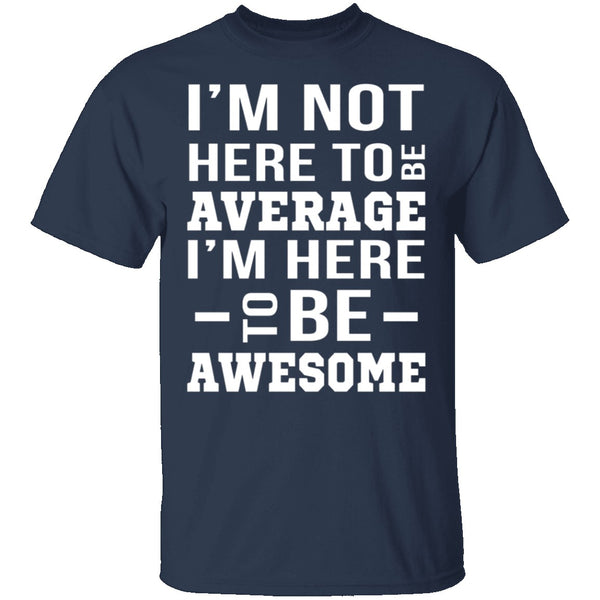 I'm Here To Be Awesome T-Shirt CustomCat