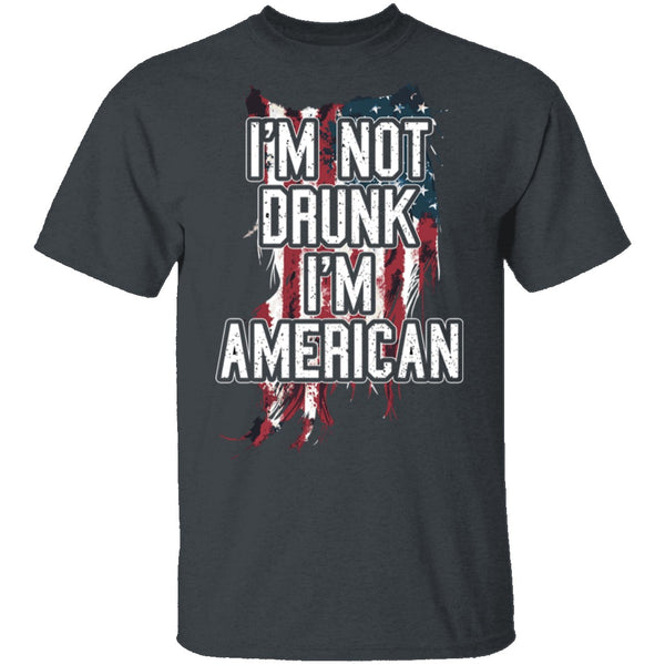 I'm Not Drunk I'm American T-Shirt CustomCat