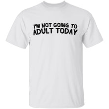 I'm Not Going To Adult Today T-Shirt