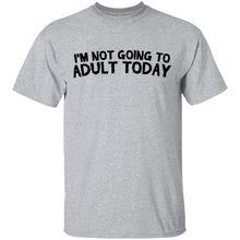 I'm Not Going To Adult Today T-Shirt