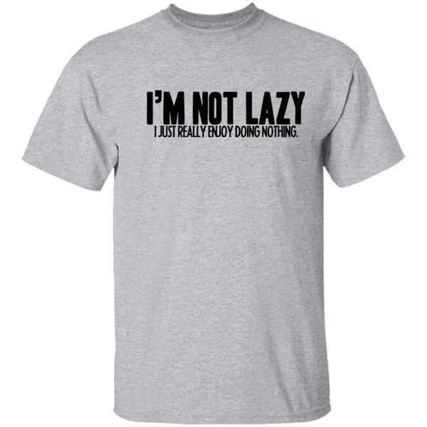 I'm Not Lazy I Just Really Enjoy Doing Nothing T-Shirt CustomCat