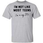 I'm Not Like The Most Teens I'm In My 30's T-Shirt CustomCat