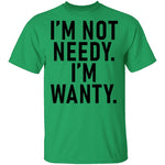 I'm Not Needy I'm Wanty T-Shirt CustomCat