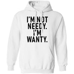 I'm Not Needy I'm Wanty T-Shirt CustomCat