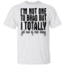 I'm Not One To Brag But I Totally Got Out Of Bed Today T-Shirt CustomCat