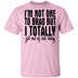 I'm Not One To Brag But I Totally Got Out Of Bed Today T-Shirt CustomCat