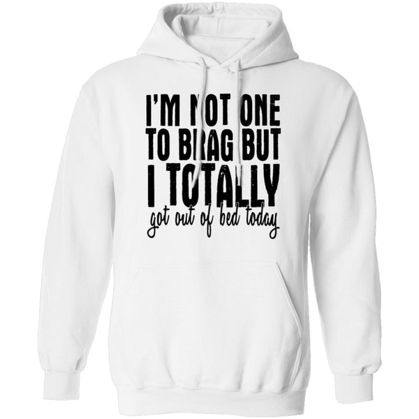 I'm Not One To Brag But I Totally Got Out Of Bed Today T-Shirt CustomCat