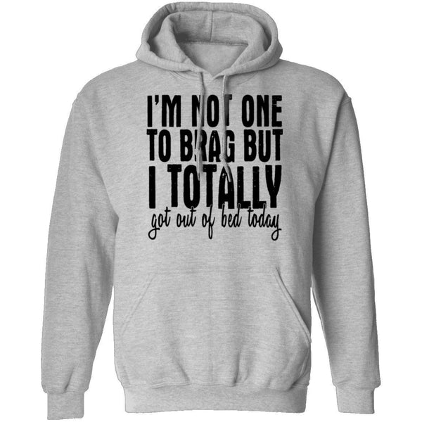 I'm Not One To Brag But I Totally Got Out Of Bed Today T-Shirt CustomCat