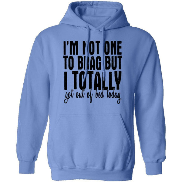 I'm Not One To Brag But I Totally Got Out Of Bed Today T-Shirt CustomCat