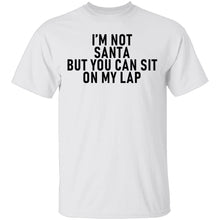 I'm Not Santa But You Can Sit On My Lap T-Shirt