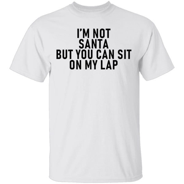 I'm Not Santa But You Can Sit On My Lap T-Shirt CustomCat