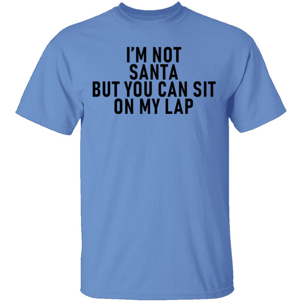 I'm Not Santa But You Can Sit On My Lap T-Shirt CustomCat
