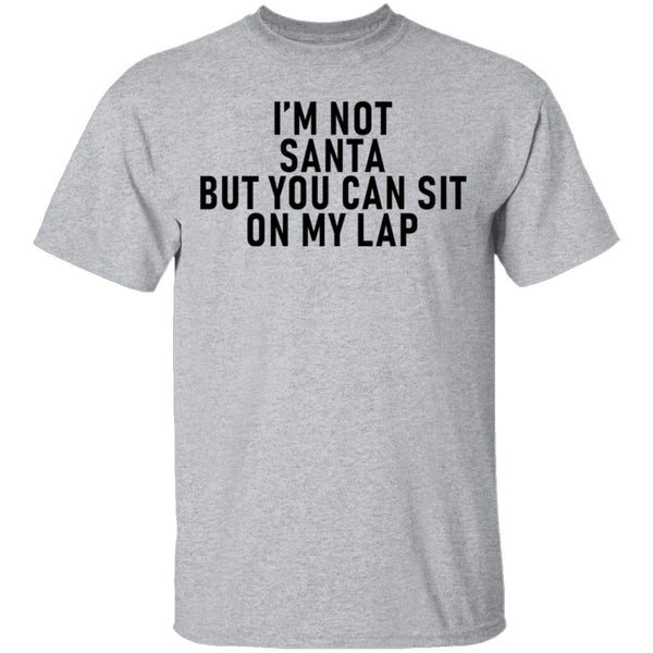 I'm Not Santa But You Can Sit On My Lap T-Shirt CustomCat