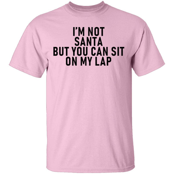 I'm Not Santa But You Can Sit On My Lap T-Shirt CustomCat