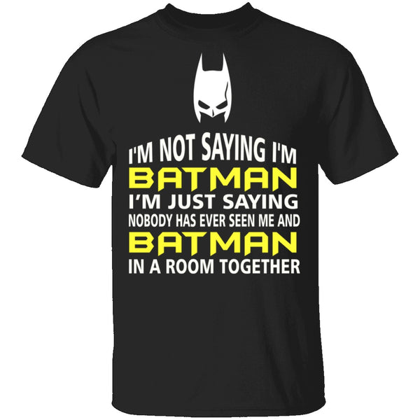 I'm Not Saying I'm Batman T-Shirt CustomCat