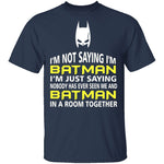I'm Not Saying I'm Batman T-Shirt CustomCat