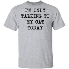 I'm Only Talking To My Cat Today T-Shirt
