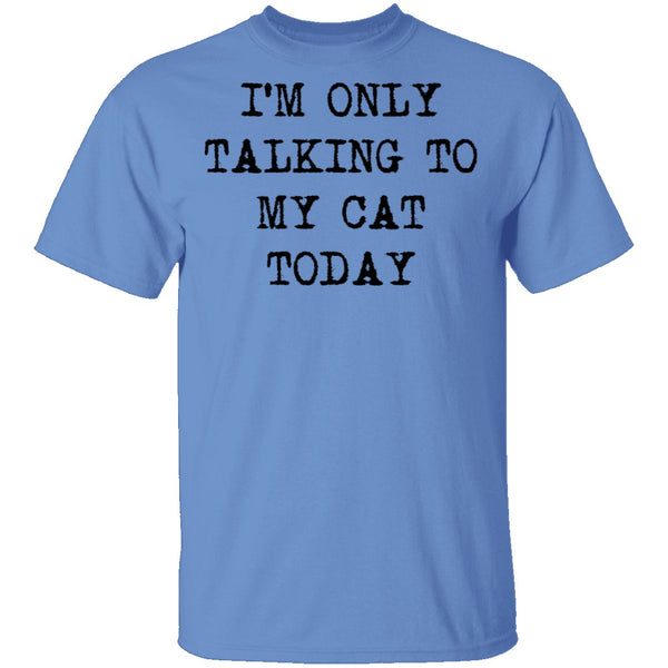 I'm Only Talking To My Cat Today T-Shirt CustomCat