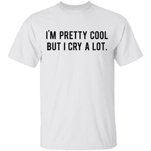 I'm Pretty Cool but I cry a lot T-Shirt
