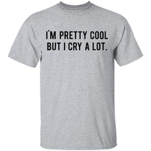 I'm Pretty Cool but I cry a lot T-Shirt