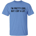 I'm Pretty Cool but I cry a lot T-Shirt CustomCat