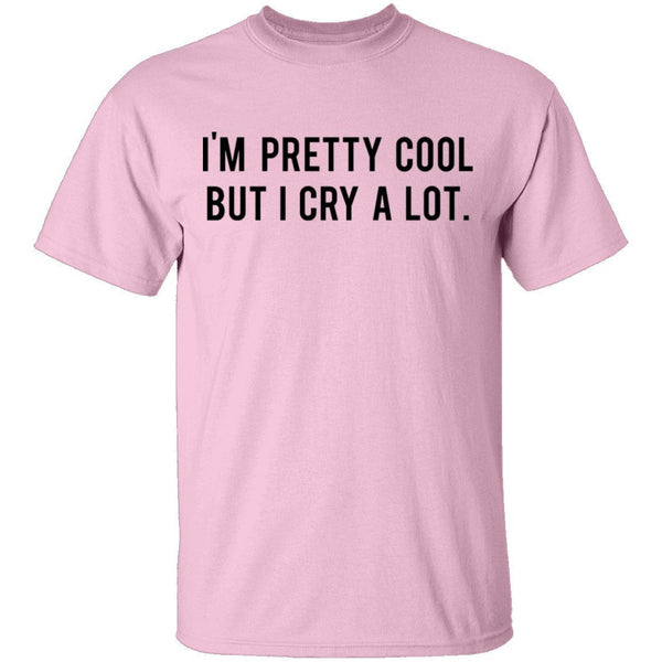 I'm Pretty Cool but I cry a lot T-Shirt CustomCat