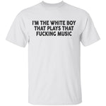 I'm The White Boy That Plays That Fucking Music T-Shirt CustomCat