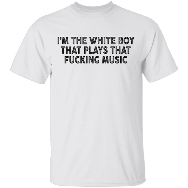 I'm The White Boy That Plays That Fucking Music T-Shirt CustomCat