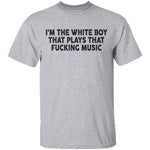 I'm The White Boy That Plays That Fucking Music T-Shirt CustomCat