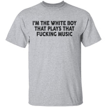 I'm The White Boy That Plays That Fucking Music T-Shirt