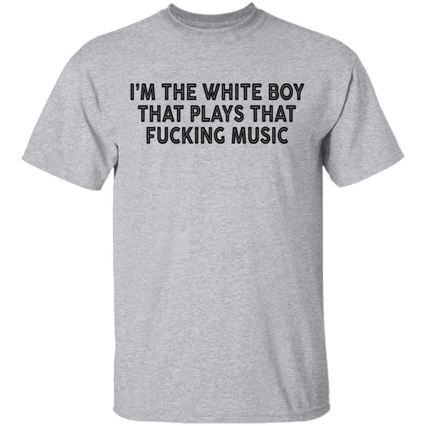 I'm The White Boy That Plays That Fucking Music T-Shirt CustomCat