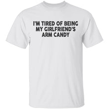 I'm Tired Of Being My Gf's Arm Candy T-Shirt