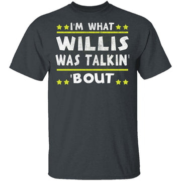 I'm What Willis Was Talkin' 'Bout T-Shirt CustomCat