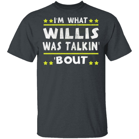 I'm What Willis Was Talkin' 'Bout T-Shirt CustomCat