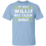I'm What Willis Was Talkin' 'Bout T-Shirt CustomCat