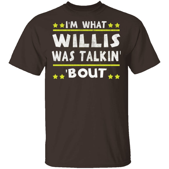 I'm What Willis Was Talkin' 'Bout T-Shirt CustomCat