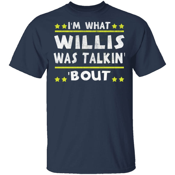 I'm What Willis Was Talkin' 'Bout T-Shirt CustomCat