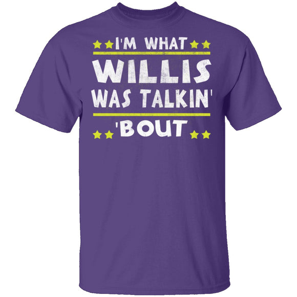 I'm What Willis Was Talkin' 'Bout T-Shirt CustomCat