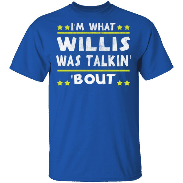 I'm What Willis Was Talkin' 'Bout T-Shirt CustomCat