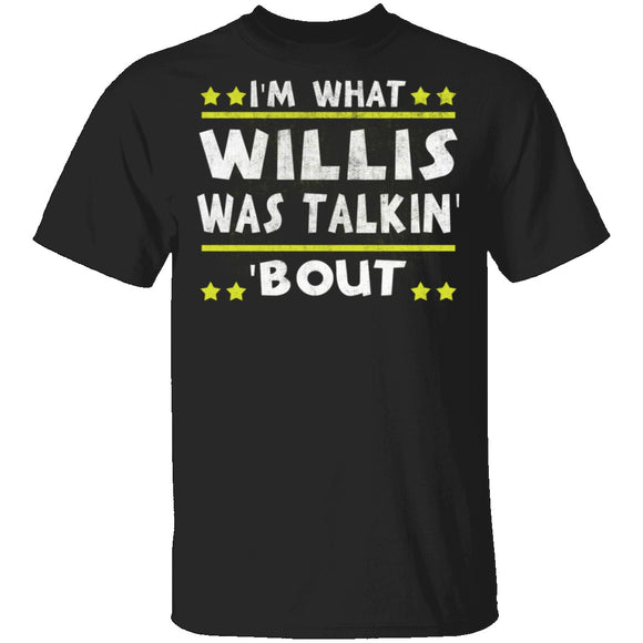 I'm What Willis Was Talkin' 'Bout T-Shirt CustomCat