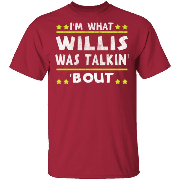 I'm What Willis Was Talkin' 'Bout T-Shirt CustomCat