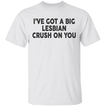 I've Got A Big Lesbian Crush On You T-Shirt