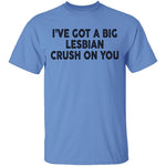 I've Got A Big Lesbian Crush On You T-Shirt CustomCat