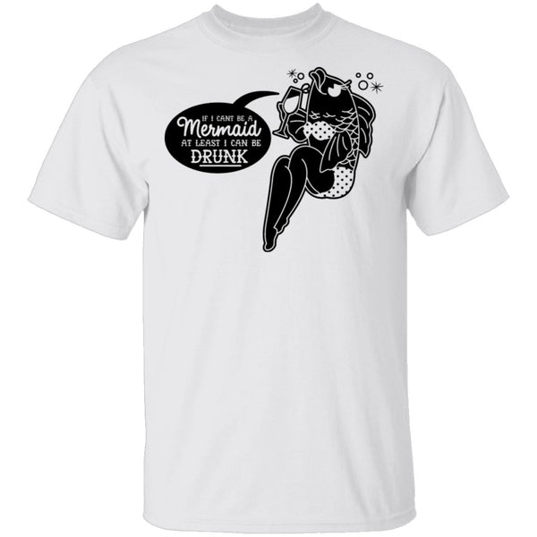 If I Can't Be A Mermaid At Least I Can Be Drunk T-Shirt CustomCat