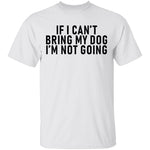 If I Can't Bring My Dog I'm Not Going T-Shirt CustomCat