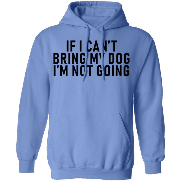 If I Can't Bring My Dog I'm Not Going T-Shirt CustomCat