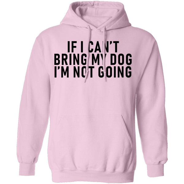 If I Can't Bring My Dog I'm Not Going T-Shirt CustomCat