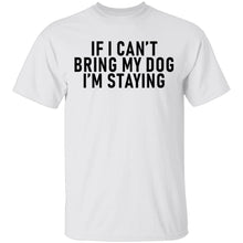 If I Can't Bring My Dog I'm Staying T-Shirt