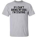 If I Can't Bring My Dog I'm Staying T-Shirt CustomCat